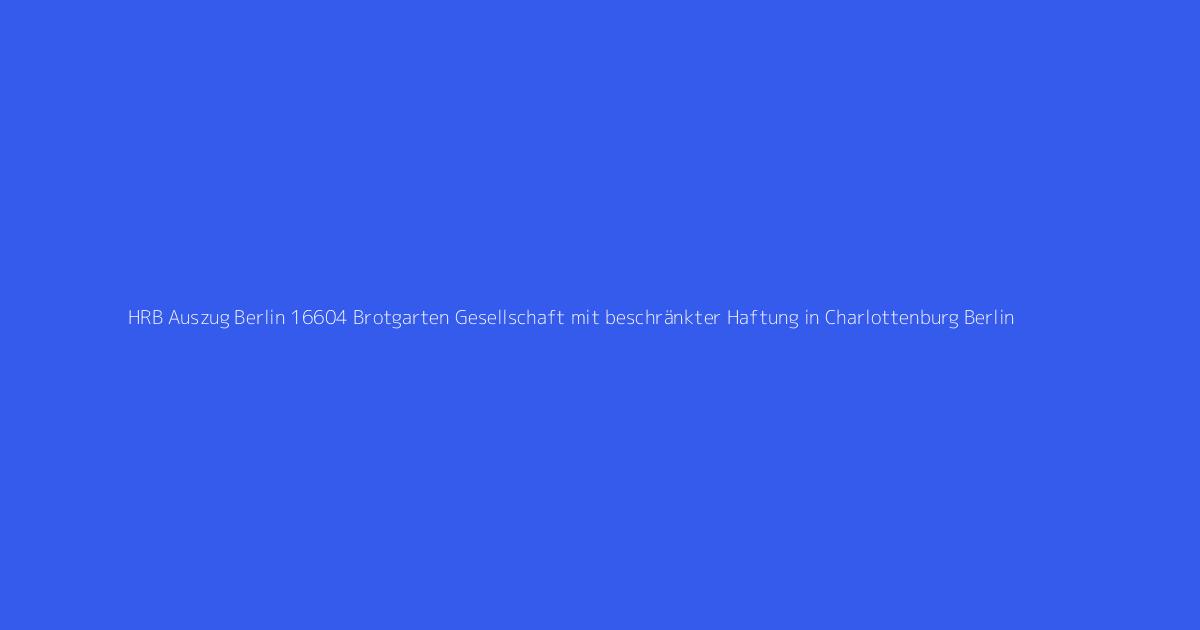 HRB Auszug Berlin 16604 Brotgarten Gesellschaft mit beschränkter Haftung in Charlottenburg Berlin